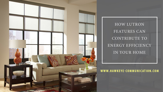 How Lutron Features Can Contribute To Energy Efficiency In Your Home