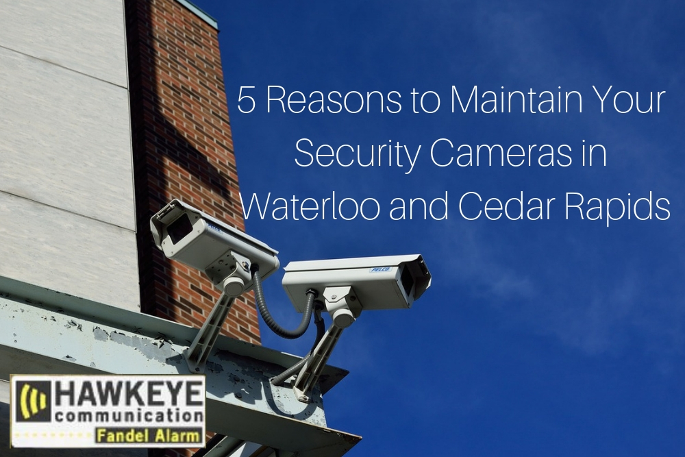 5 Reasons to Maintain Your Security Cameras in Waterloo and Cedar Rapids