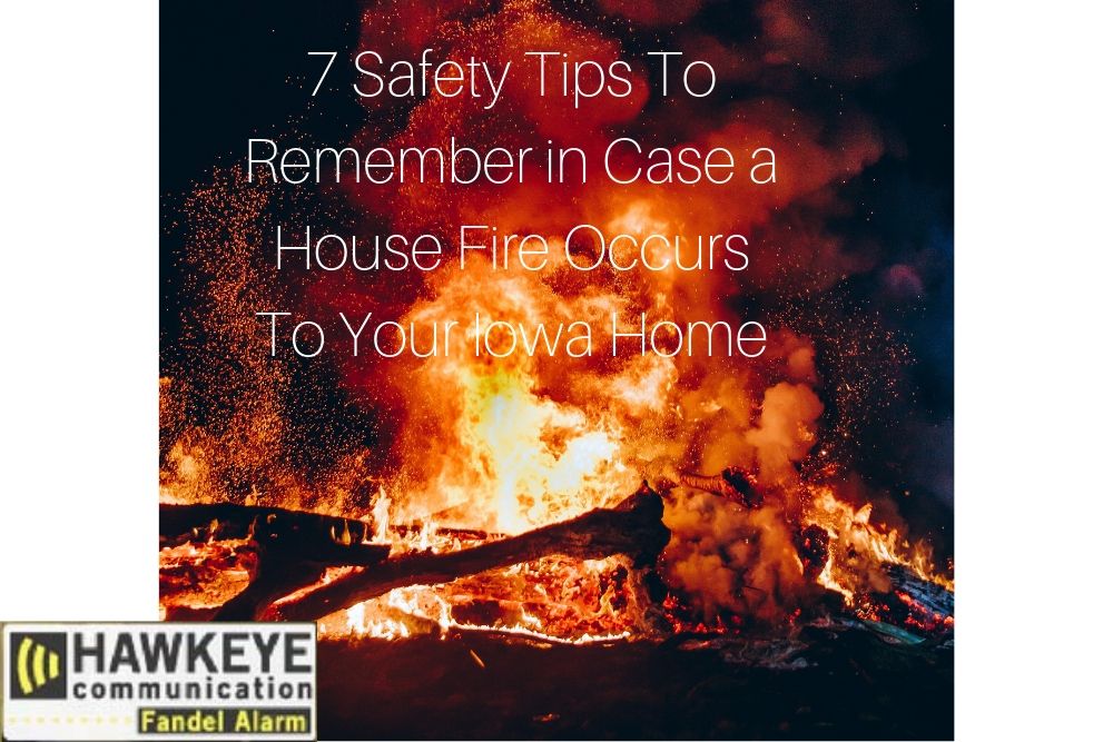 7 Safety Tips To Remember in Case a House Fire Occurs To Your Iowa Home