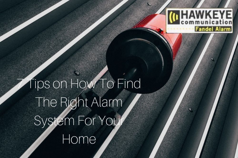 7 Tips on How To Find The Right Alarm System For Your Home