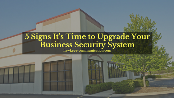 5 Signs It's Time to Upgrade Your Business Security System