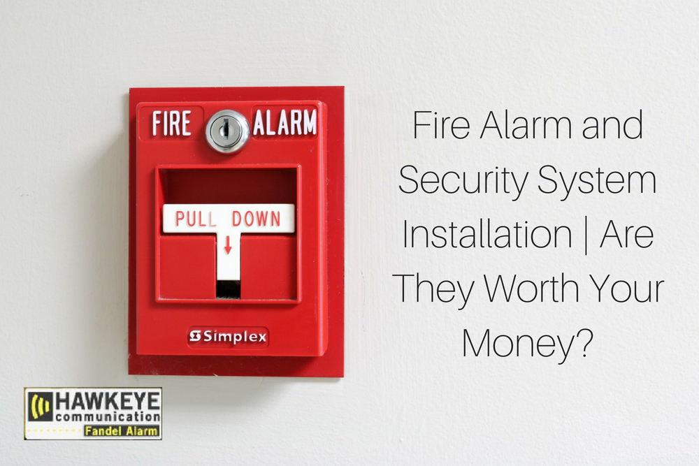 Fire Alarm and Security System Installation | Are They Worth Your Money?