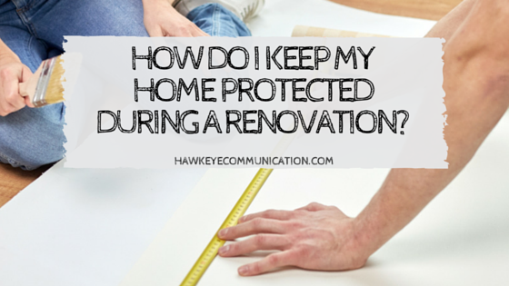 How do I keep my home protected during a renovation?